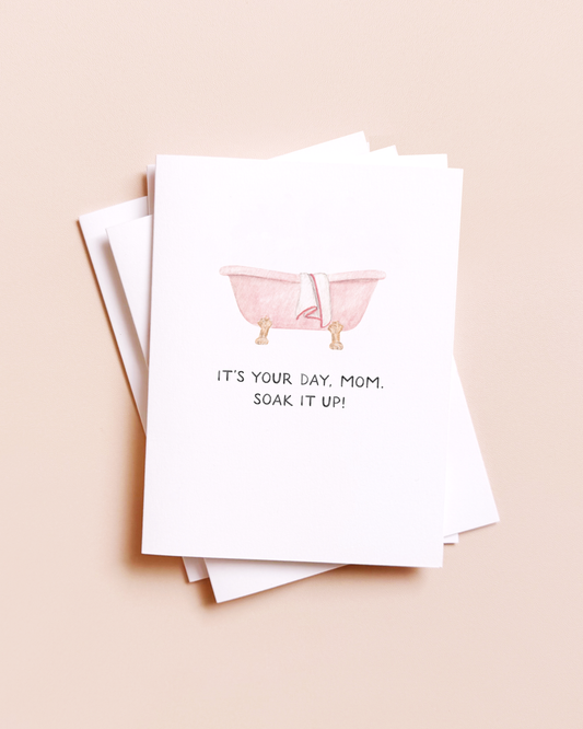 It's Your Day, Soak It Up — Spa Day Mother's Day Card