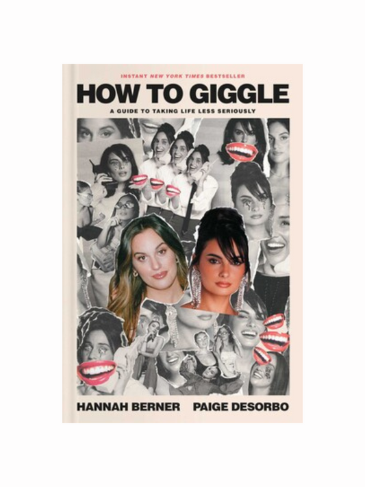 How to Giggle: A Guide to Taking Life Less Seriously By Hannah Berner and Paige DeSorbo