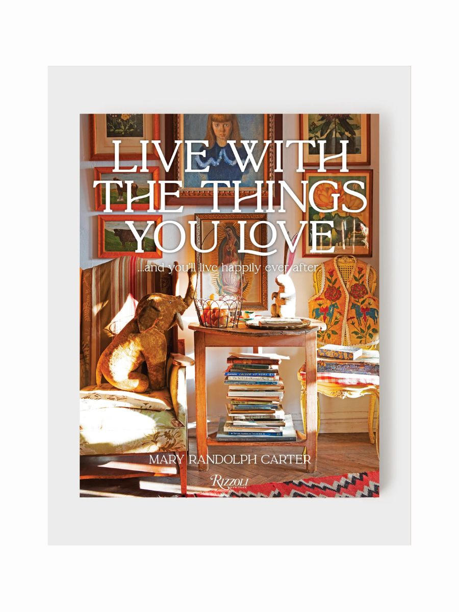 Live With the Things You Love: and you'll live happily ever after by Mary Randolph Carter