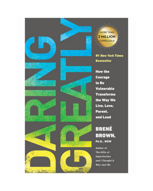 Daring Greatly: How the Courage to Be Vulnerable Transforms the Way We Live, Love, Parent, and Lead
