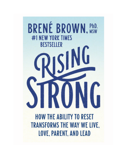 Rising Strong: How the Ability to Reset Transforms the Way We Live, Love, Parent, and Lead