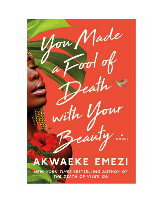 You Made a Fool of Death with Your Beauty by Akwaeke Emezi