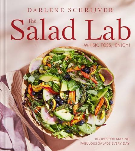 The Salad Lab: Whisk, Toss, Enjoy by Darlene Schrijver