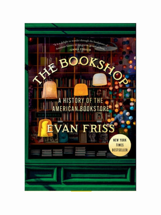 The Bookshop: A History of the American Bookstore by Evan Friss