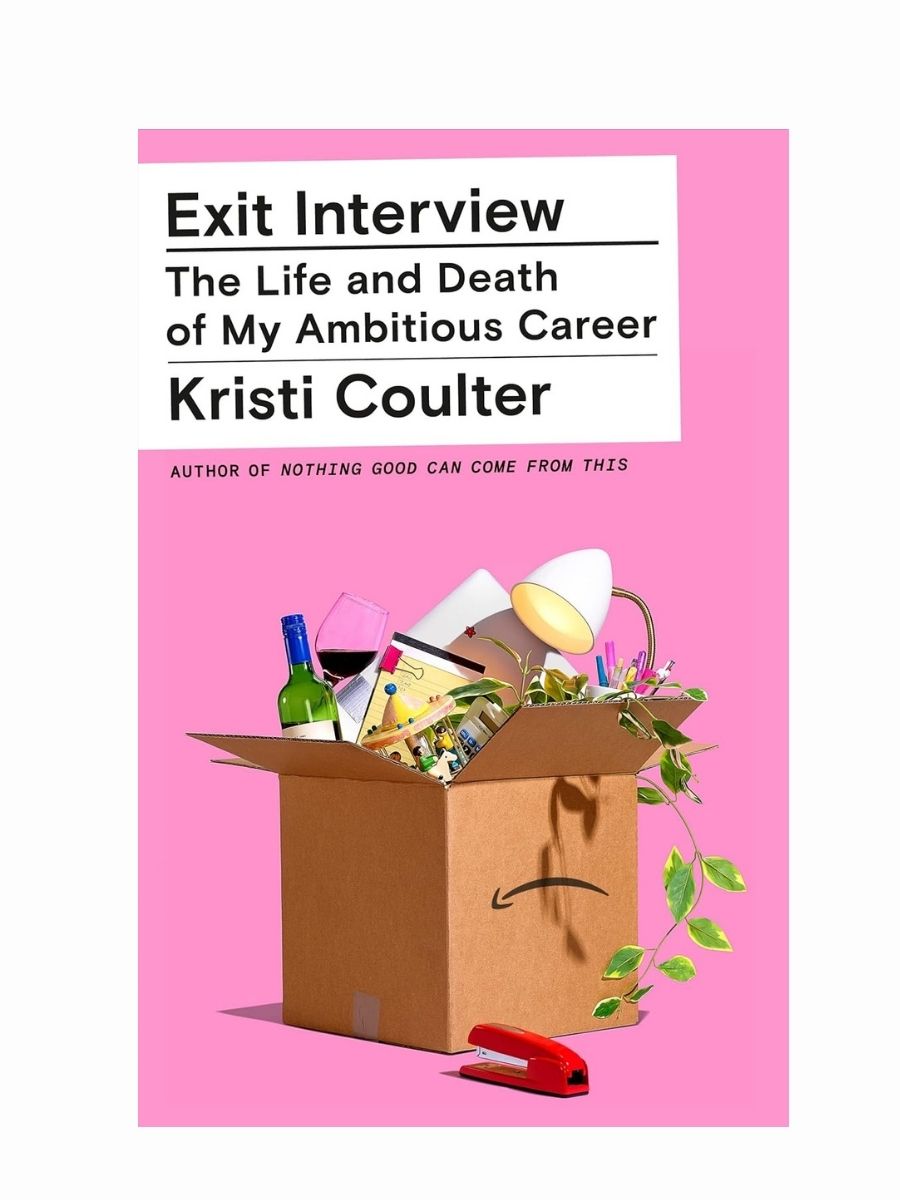 Exit Interview: The Life and Death of My Ambitious Career by Kristi Coulter