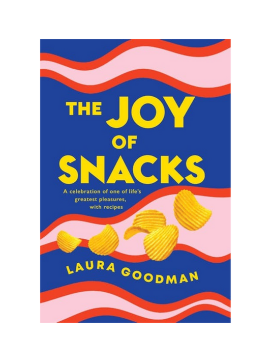 The Joy of Snacks: A celebration of one of life's greatest pleasures, with recipes by Laura Goodman