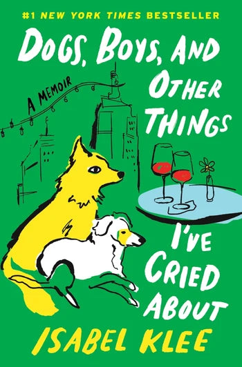 Dogs, Boys, and Other Things I've Cried About by Isabel Klee