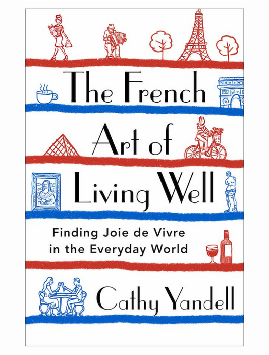 The French Art of Living Well by Cathy Yandell