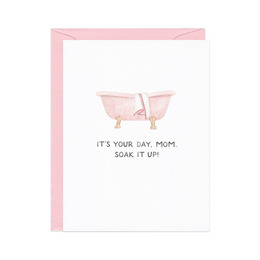 It's Your Day, Soak It Up — Spa Day Mother's Day Card