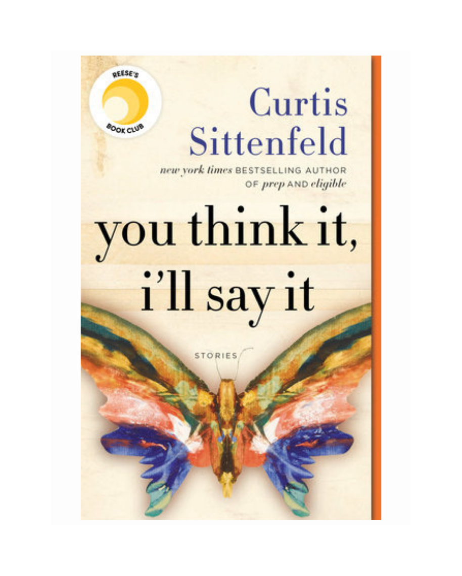 You Think It, I'll Say It: Stories by Curtis Sittenfeld