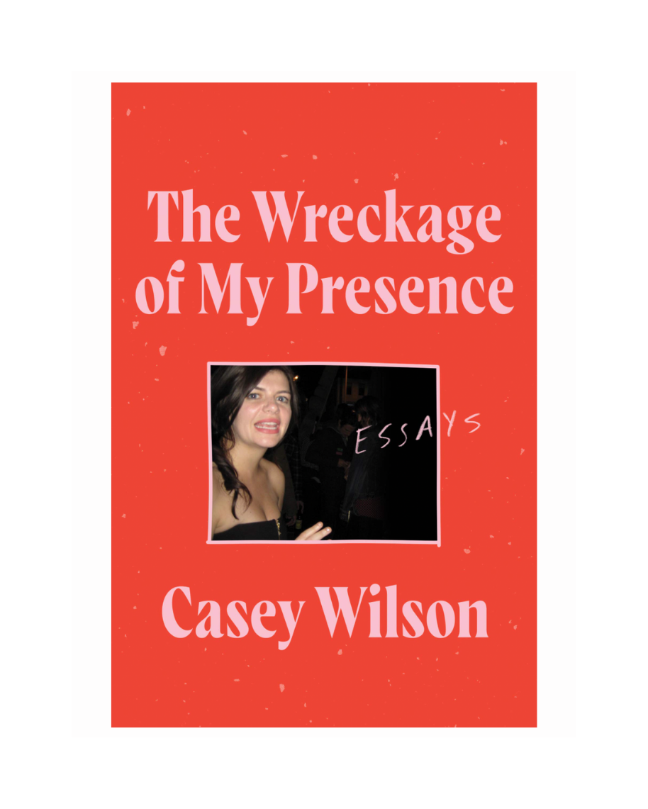 The Wreckage of My Presence by Casey Wilson